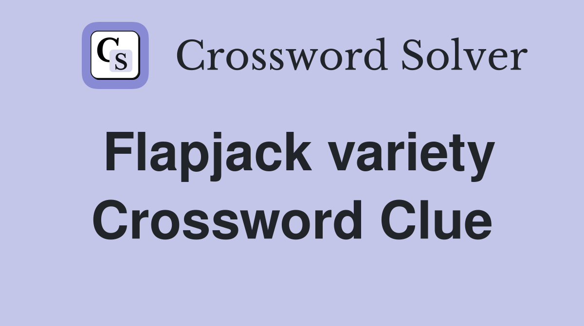 Flapjack variety Crossword Clue