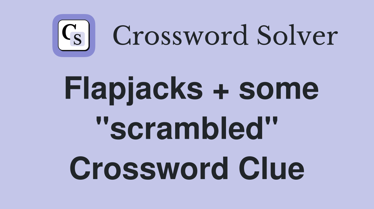Flapjacks + some "scrambled" Crossword Clue