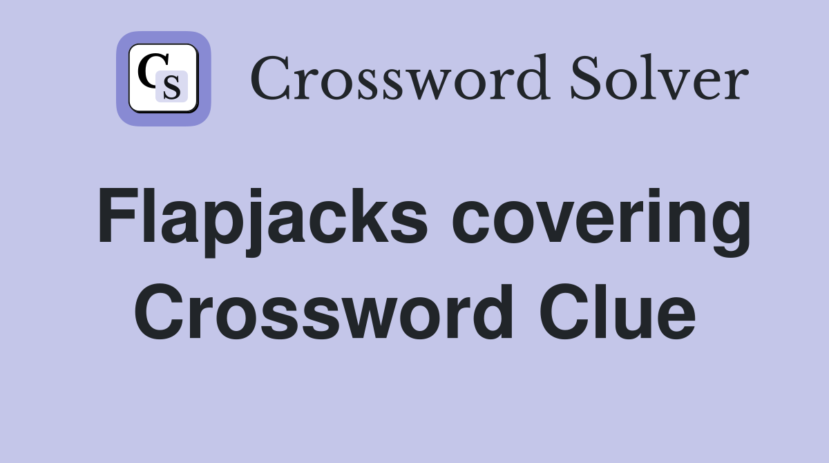 Flapjacks covering Crossword Clue
