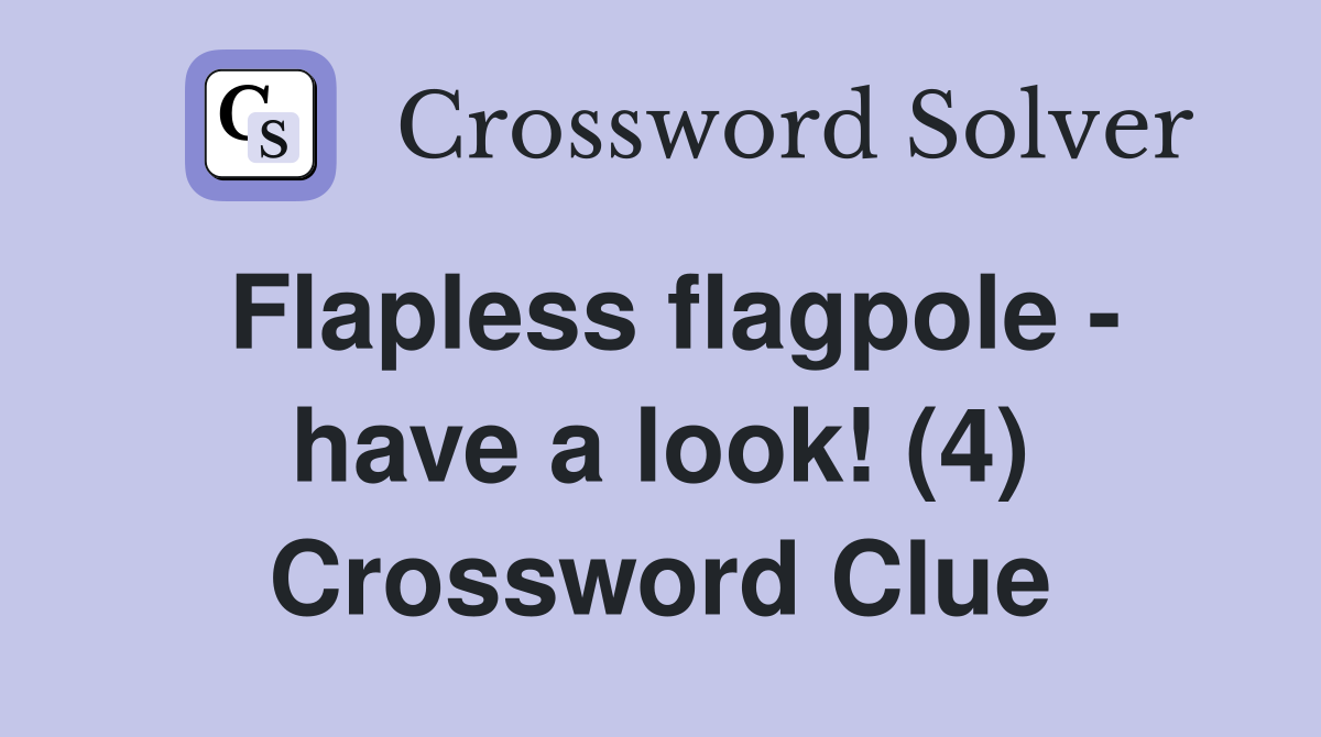 Flapless flagpole - have a look! (4) Crossword Clue