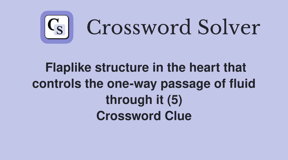 Flaplike structure in the heart that controls the one-way passage of fluid through it (5) Crossword Clue