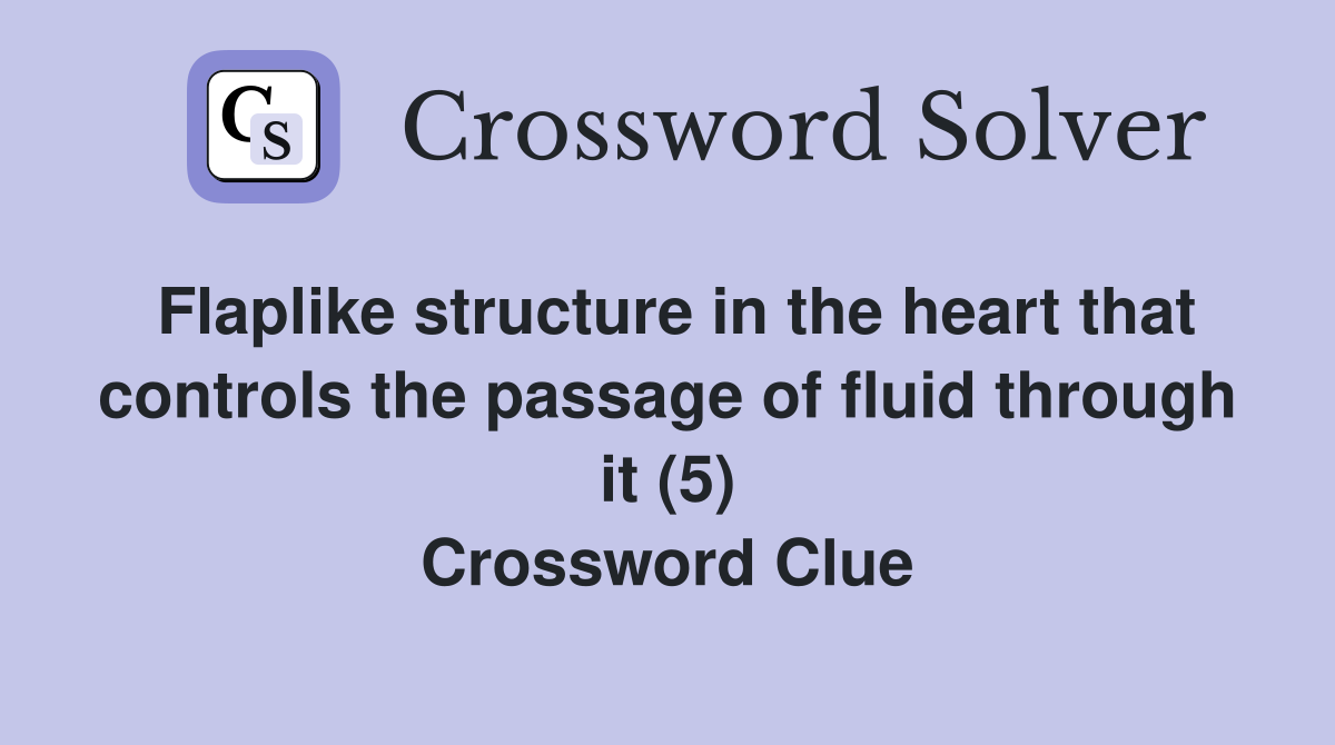 Flaplike structure in the heart that controls the passage of fluid through it (5) Crossword Clue