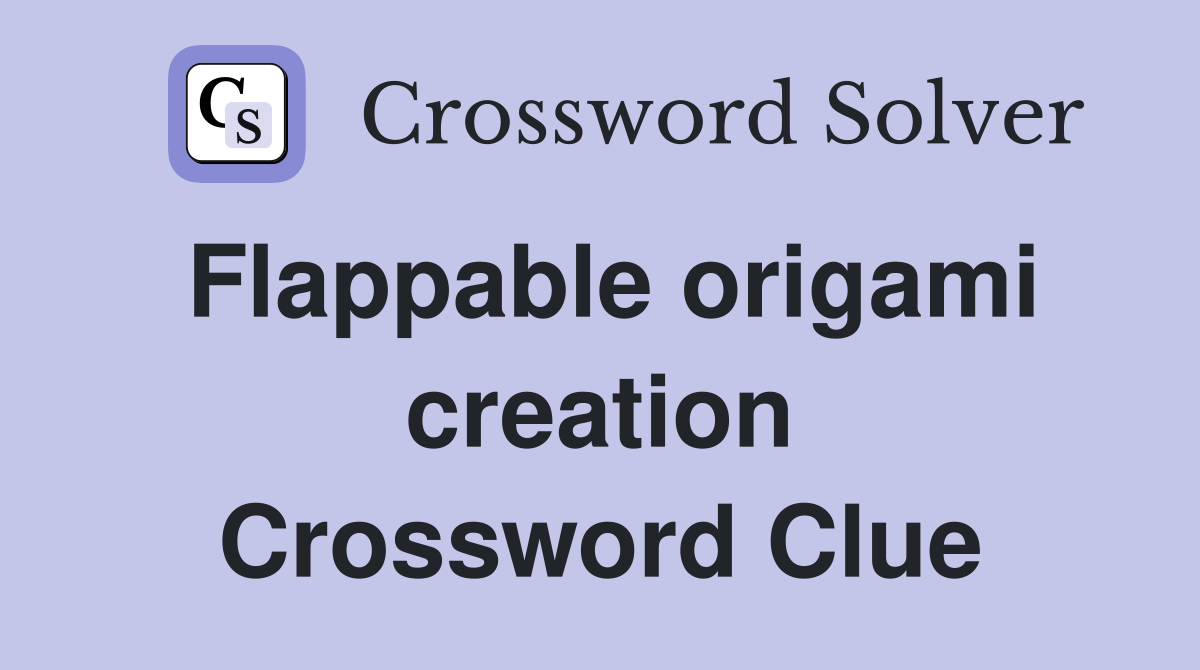 Flappable origami creation Crossword Clue