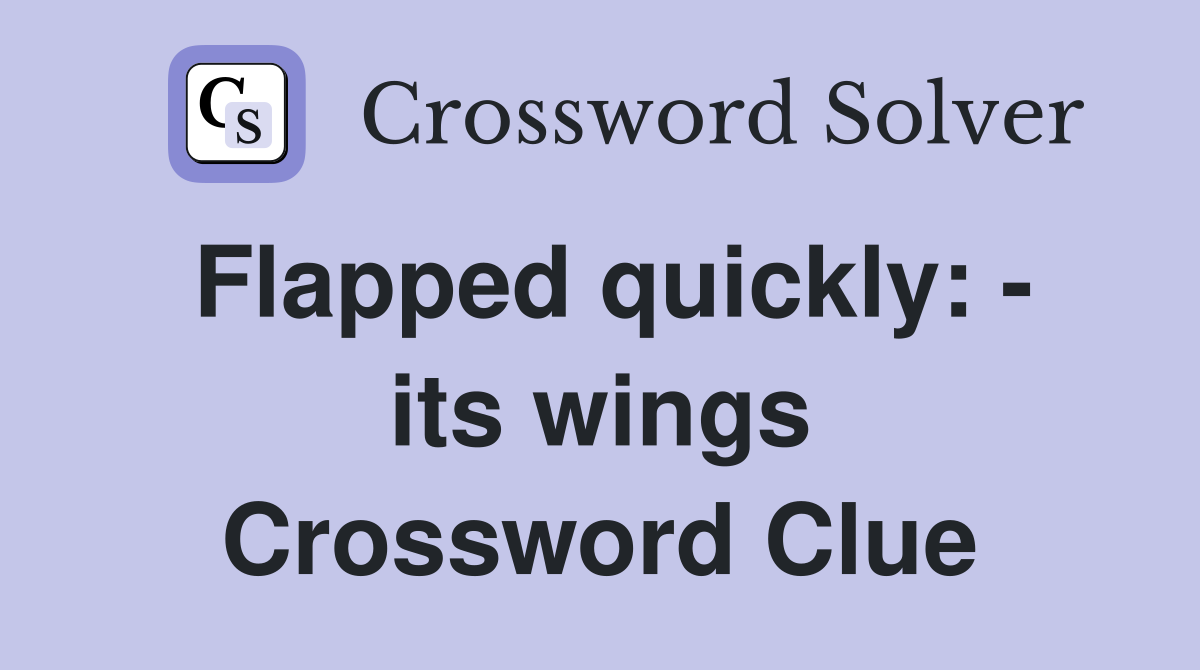 Flapped quickly: - its wings Crossword Clue