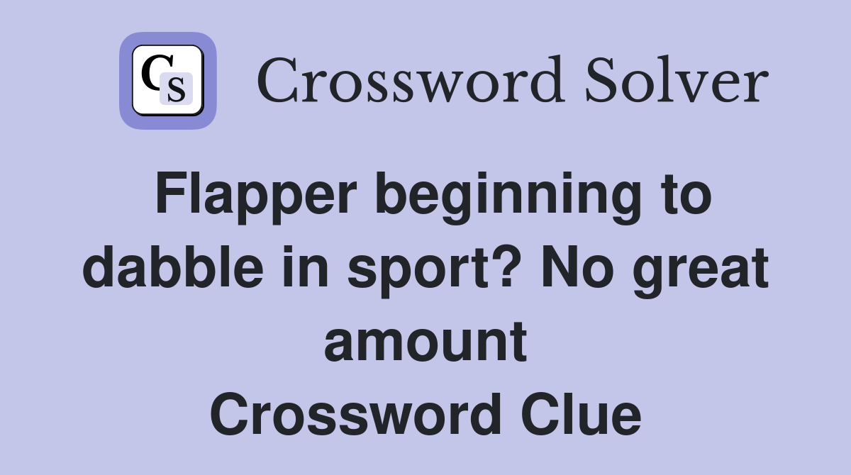 Flapper beginning to dabble in sport? No great amount Crossword Clue