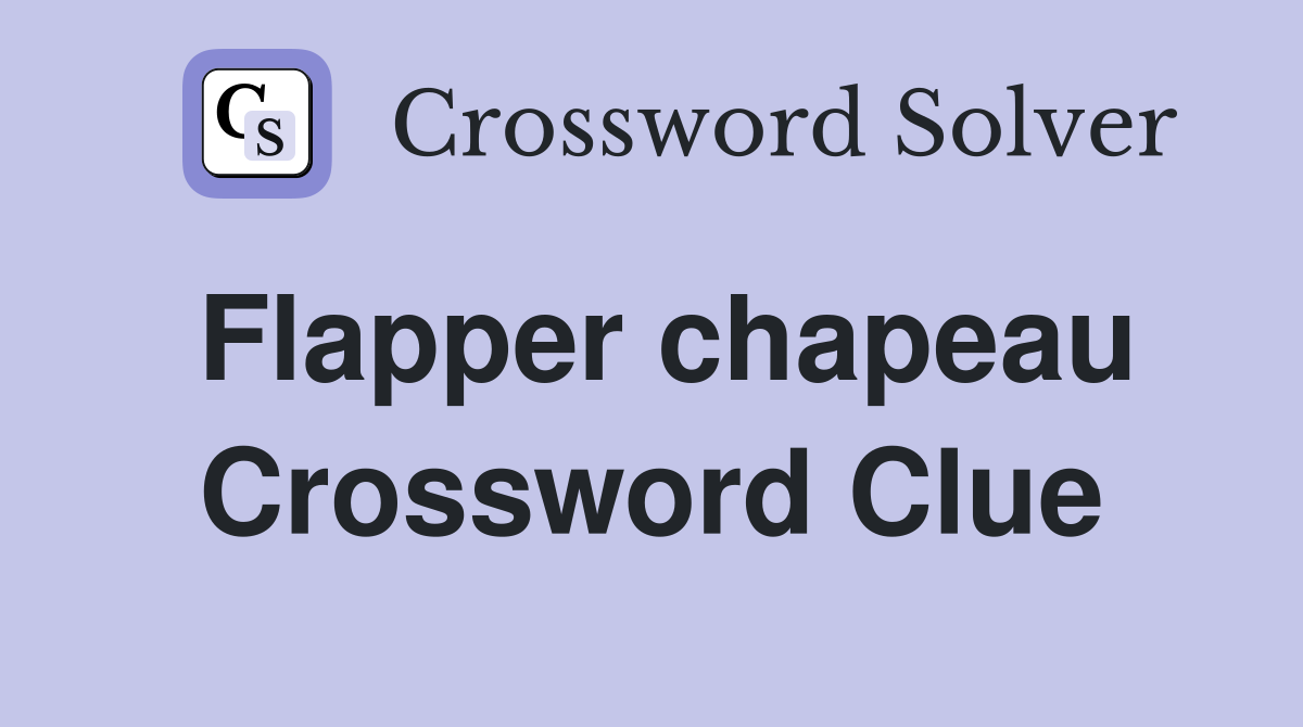 Flapper chapeau Crossword Clue