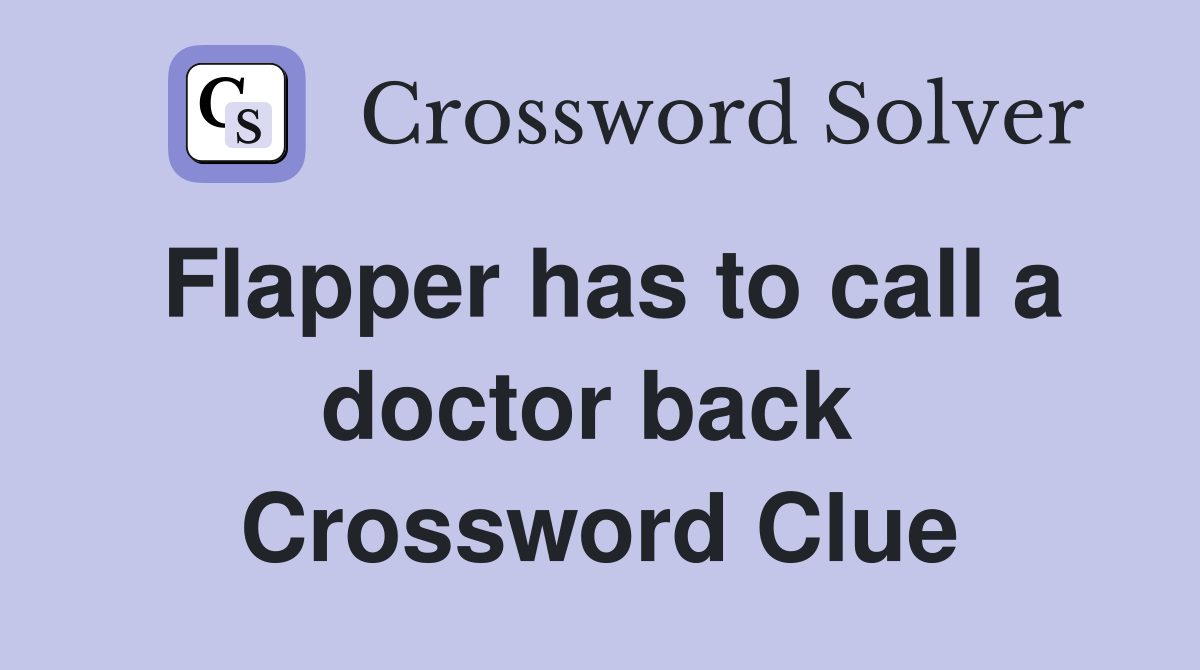 Flapper has to call a doctor back  Crossword Clue