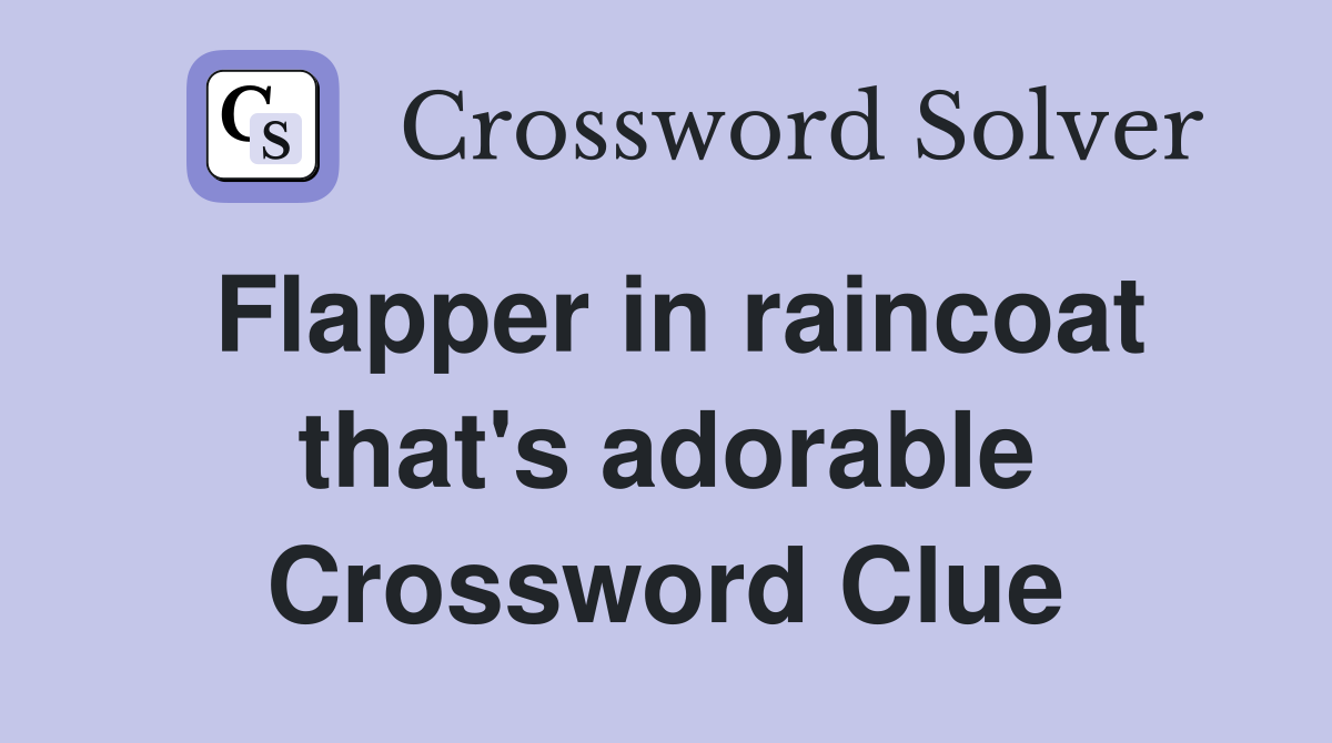 Flapper in raincoat that's adorable Crossword Clue