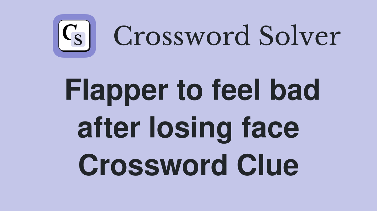 Flapper to feel bad after losing face Crossword Clue