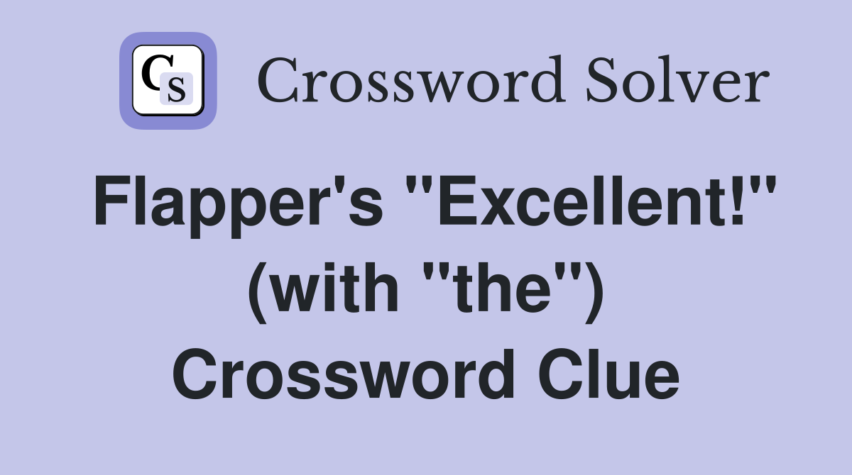 Flapper's "Excellent!" (with "the") Crossword Clue