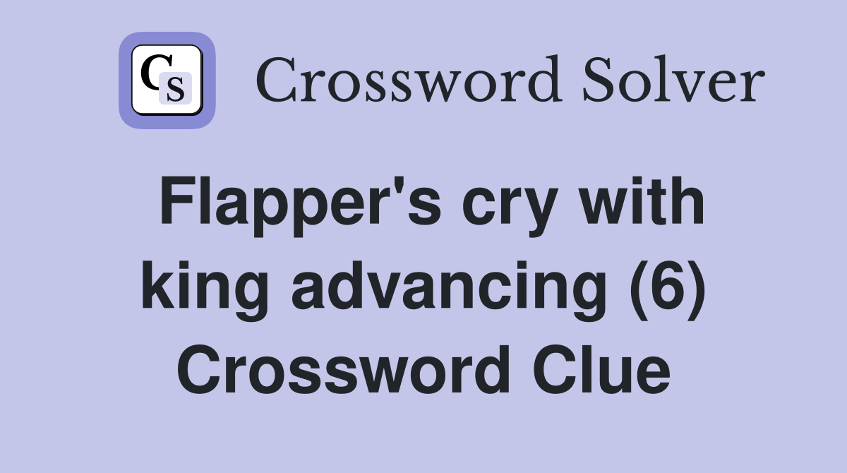 Flapper's cry with king advancing (6) Crossword Clue