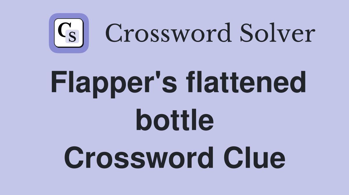 Flapper's flattened bottle Crossword Clue
