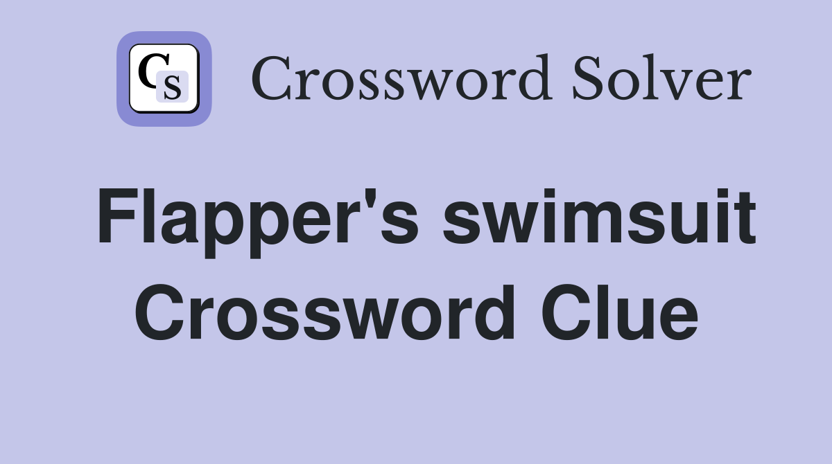 Flapper's swimsuit Crossword Clue