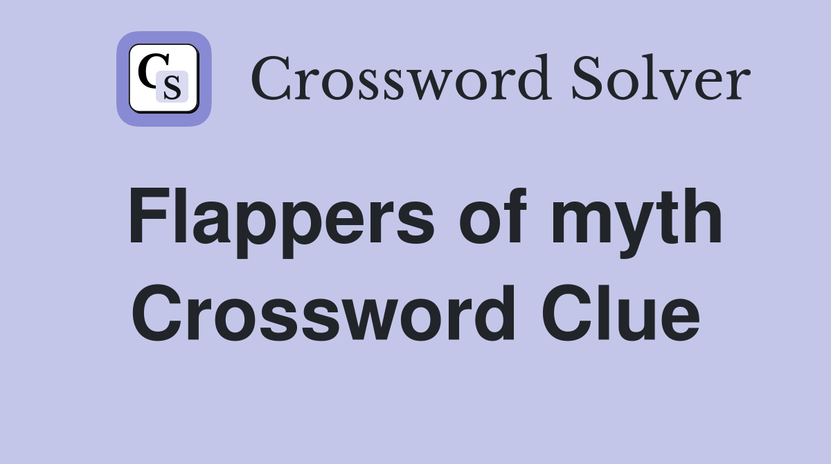 Flappers of myth Crossword Clue