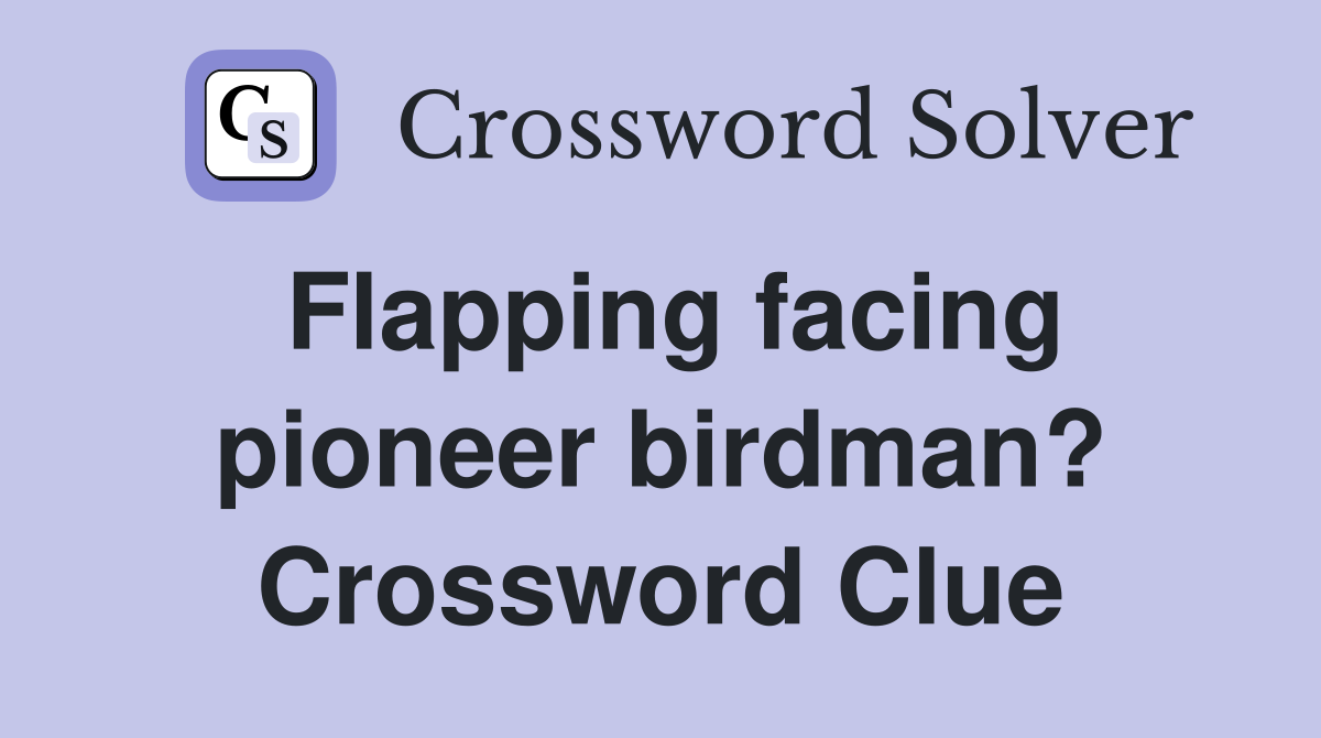 Flapping facing pioneer birdman? Crossword Clue