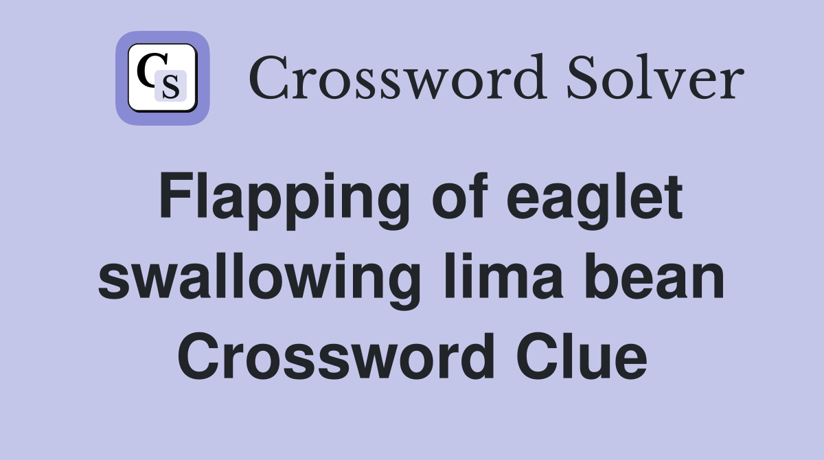 Flapping of eaglet swallowing lima bean Crossword Clue