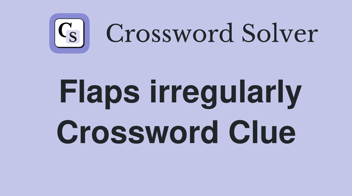 Flaps irregularly Crossword Clue