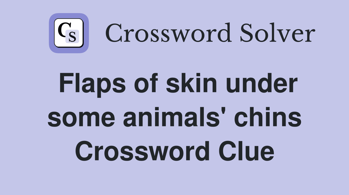 Flaps of skin under some animals' chins Crossword Clue