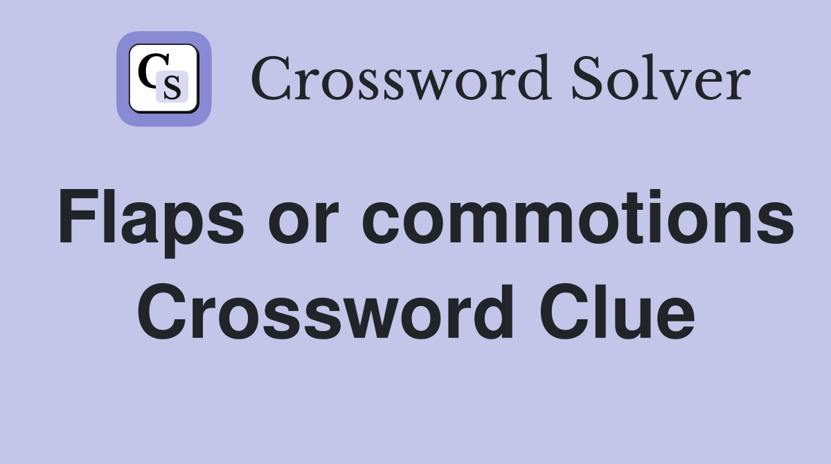 Flaps or commotions Crossword Clue