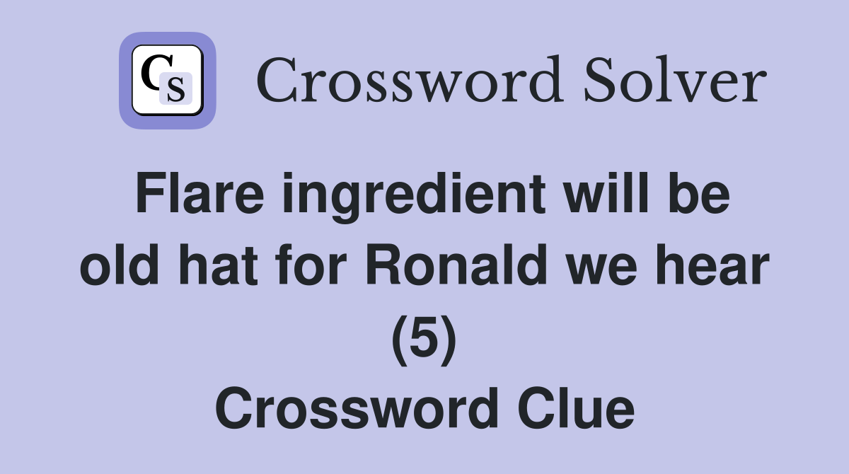 Flare ingredient will be old hat for Ronald we hear (5) Crossword Clue