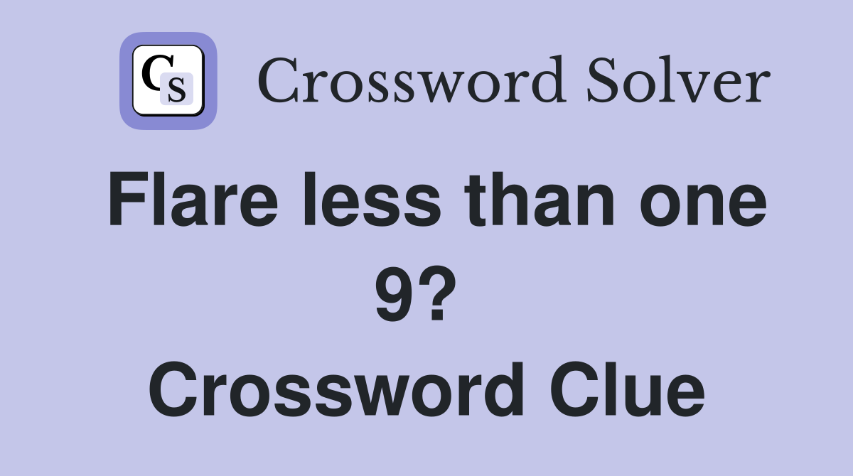 Flare less than one 9?  Crossword Clue