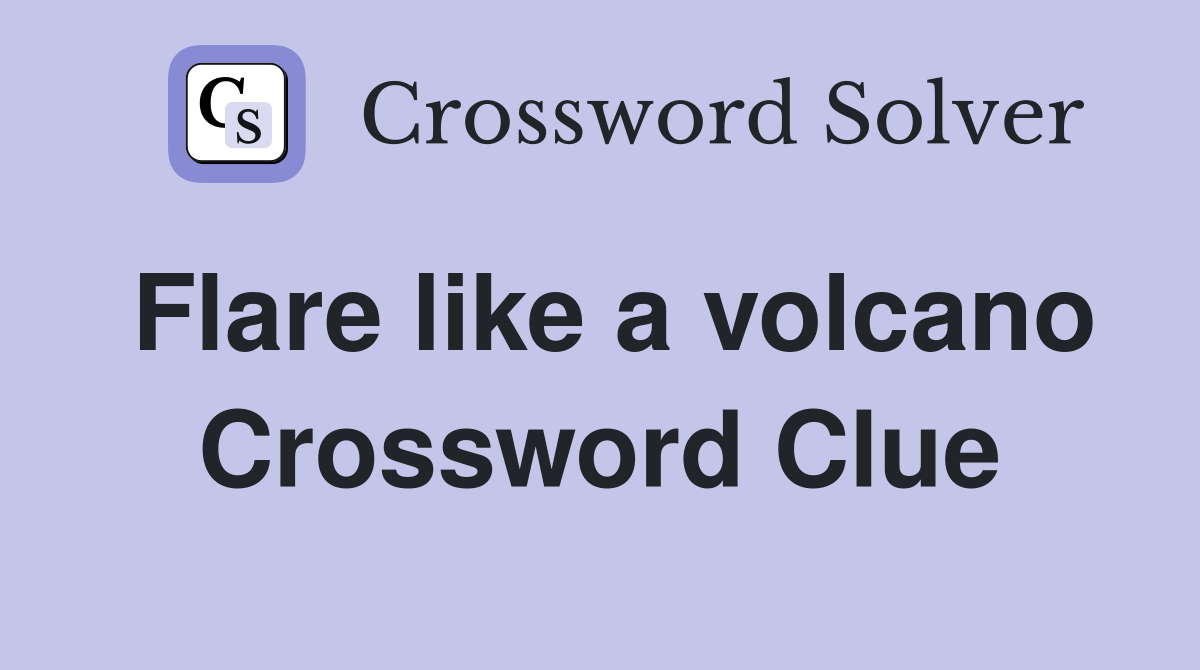 Flare like a volcano Crossword Clue