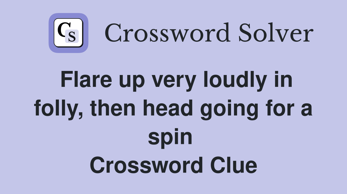 Flare up very loudly in folly, then head going for a spin  Crossword Clue