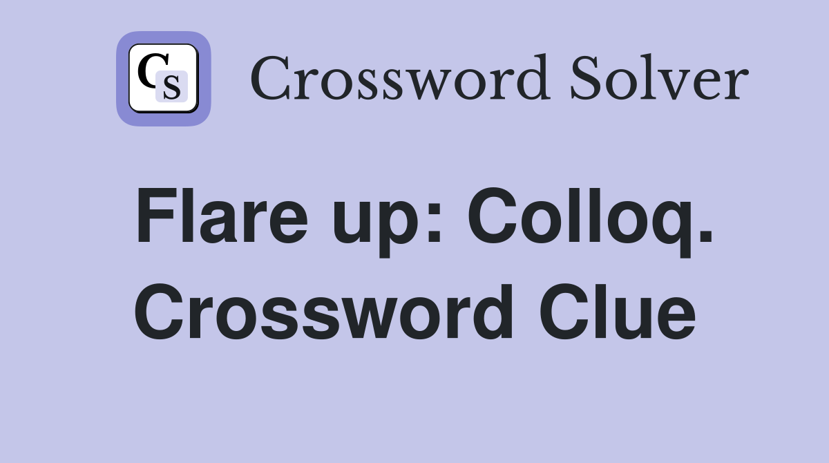 Flare up: Colloq. Crossword Clue