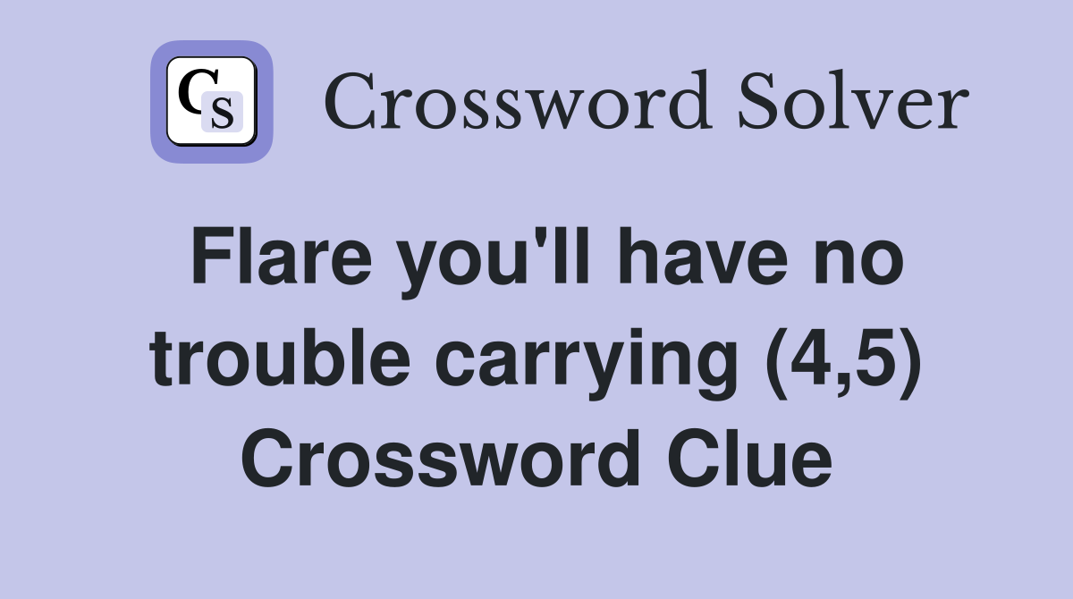 Flare you'll have no trouble carrying (4,5) Crossword Clue