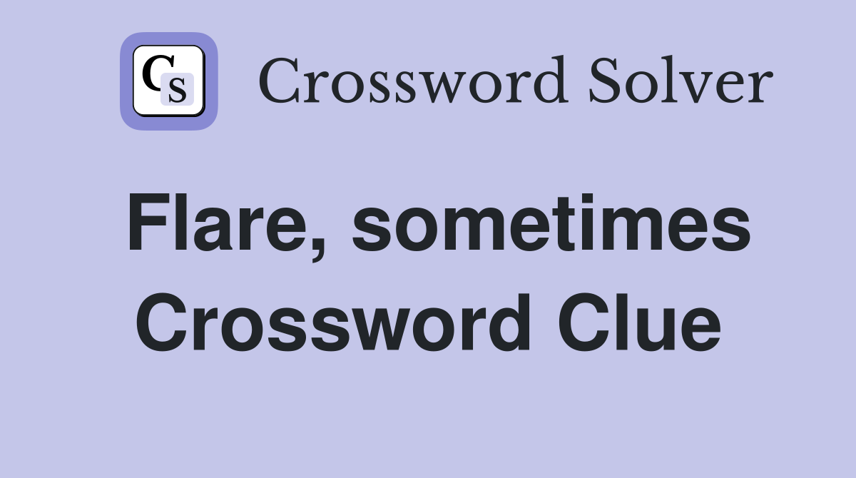 Flare, sometimes Crossword Clue
