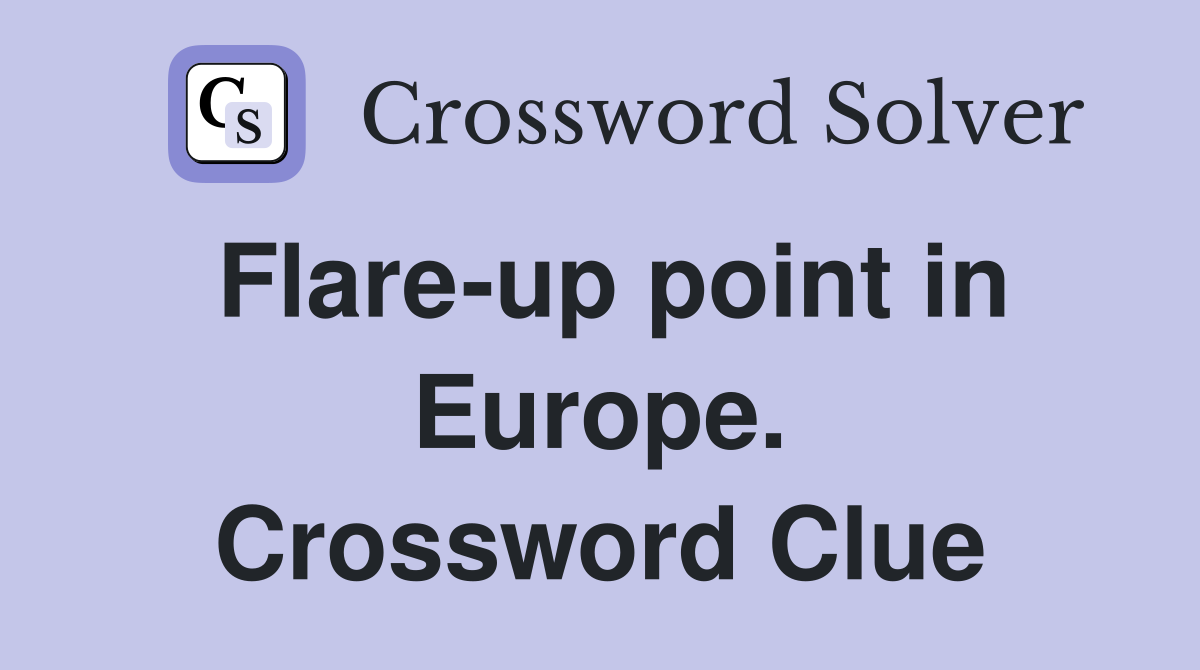 Flare-up point in Europe. Crossword Clue