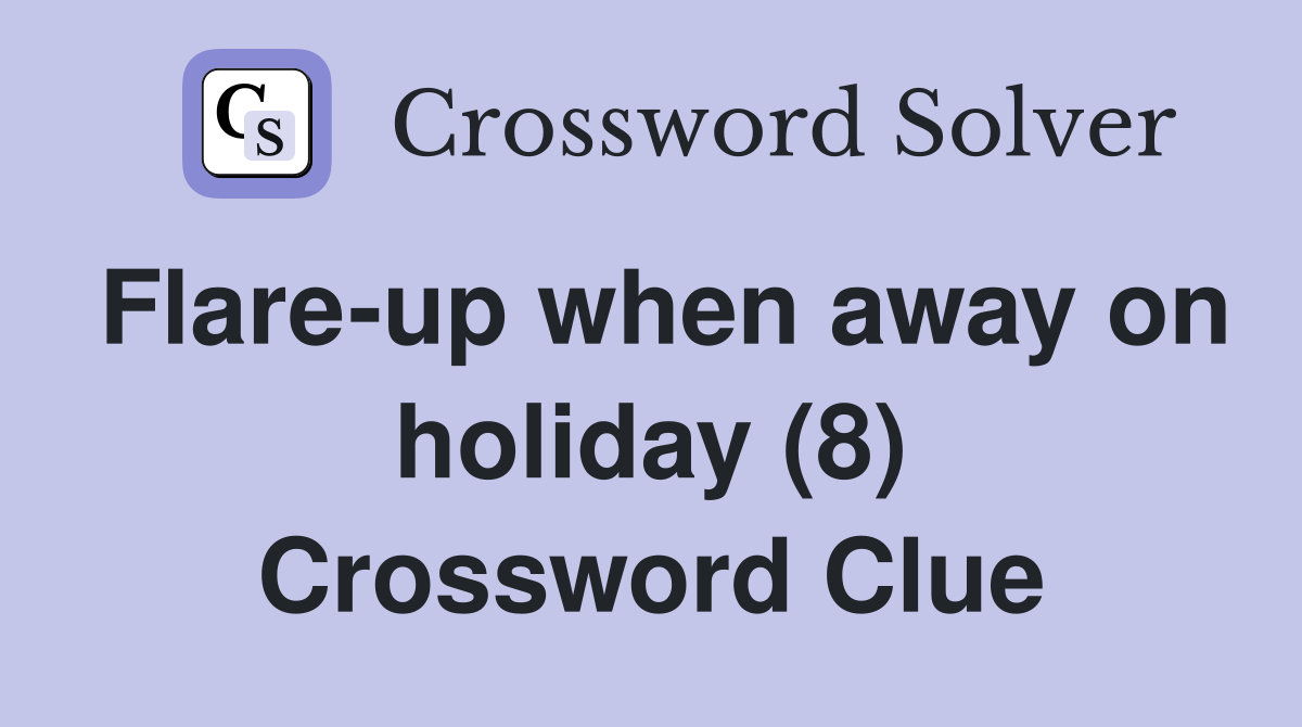 Flare-up when away on holiday (8) Crossword Clue