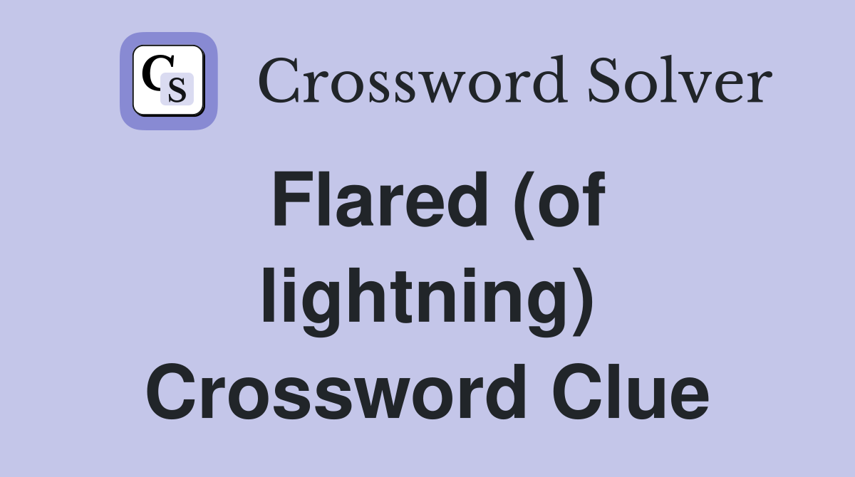 Flared (of lightning) Crossword Clue