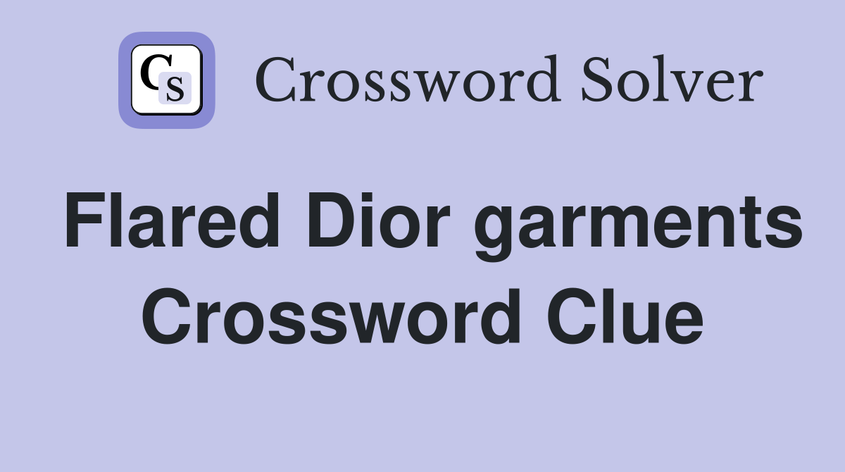 Flared Dior garments Crossword Clue