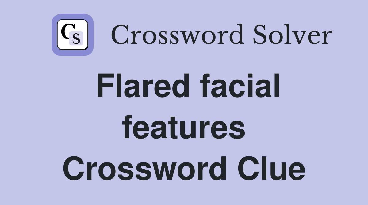 Flared facial features Crossword Clue