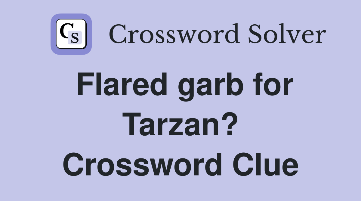 Flared garb for Tarzan? Crossword Clue