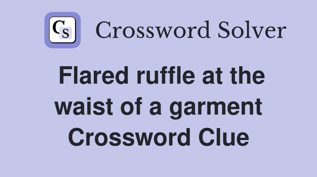 Flared ruffle at the waist of a garment Crossword Clue