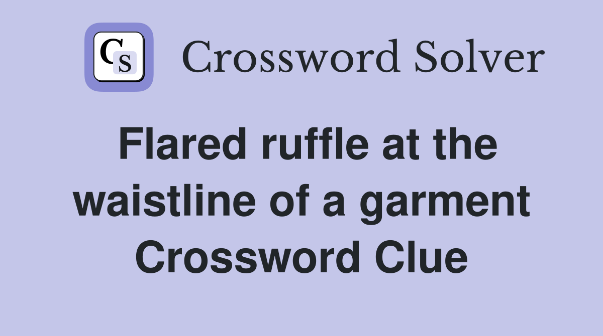 Flared ruffle at the waistline of a garment Crossword Clue
