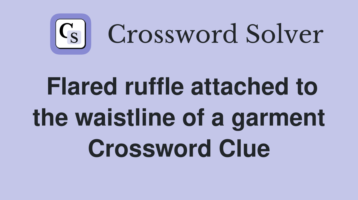 Flared ruffle attached to the waistline of a garment Crossword Clue