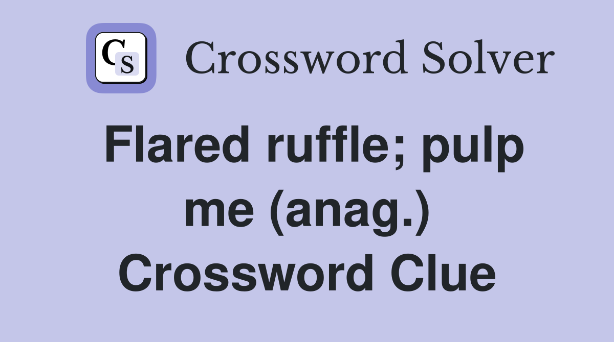 Flared ruffle; pulp me (anag.) Crossword Clue