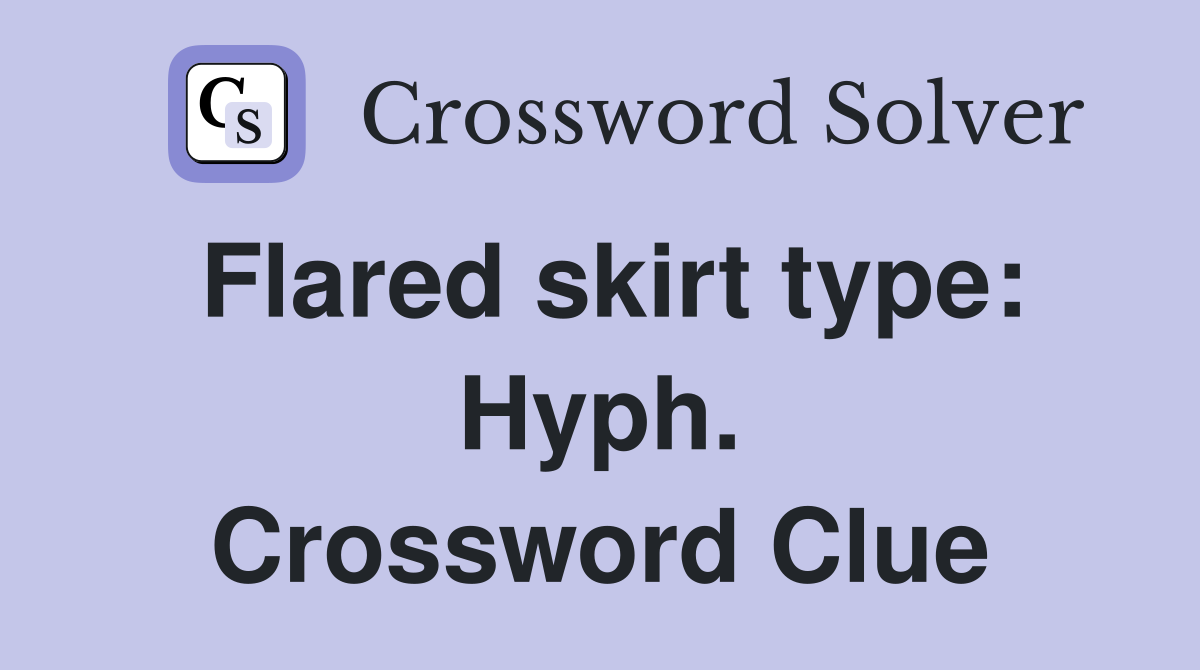 Flared skirt type: Hyph. Crossword Clue