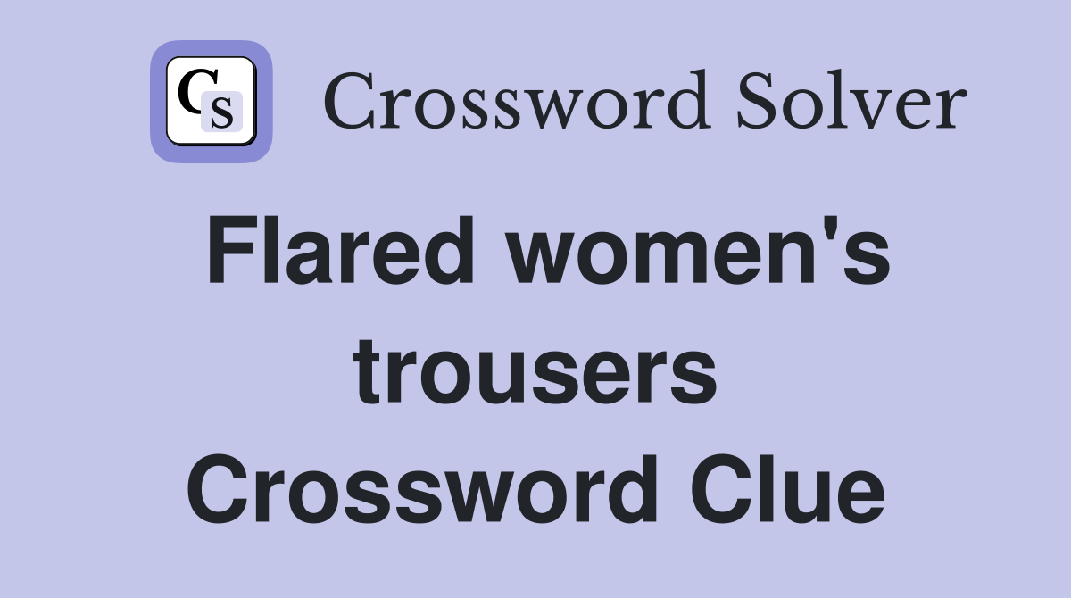 Flared women's trousers Crossword Clue