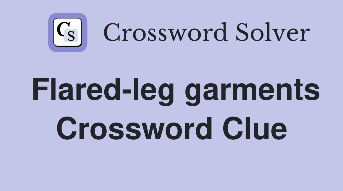 Flared-leg garments Crossword Clue