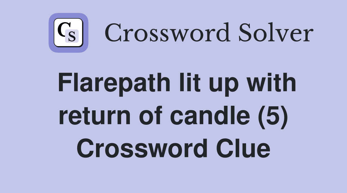 Flarepath lit up with return of candle (5) Crossword Clue