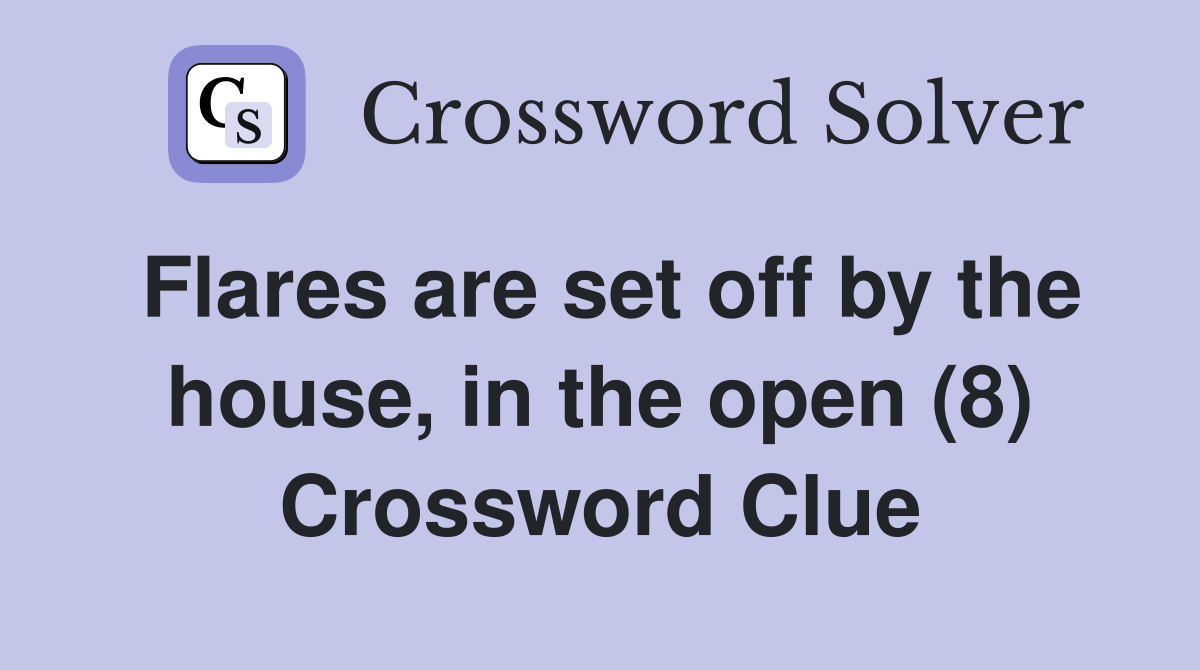 Flares are set off by the house, in the open (8) Crossword Clue