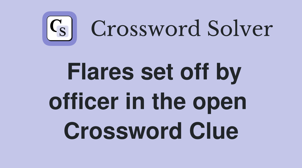 Flares set off by officer in the open  Crossword Clue