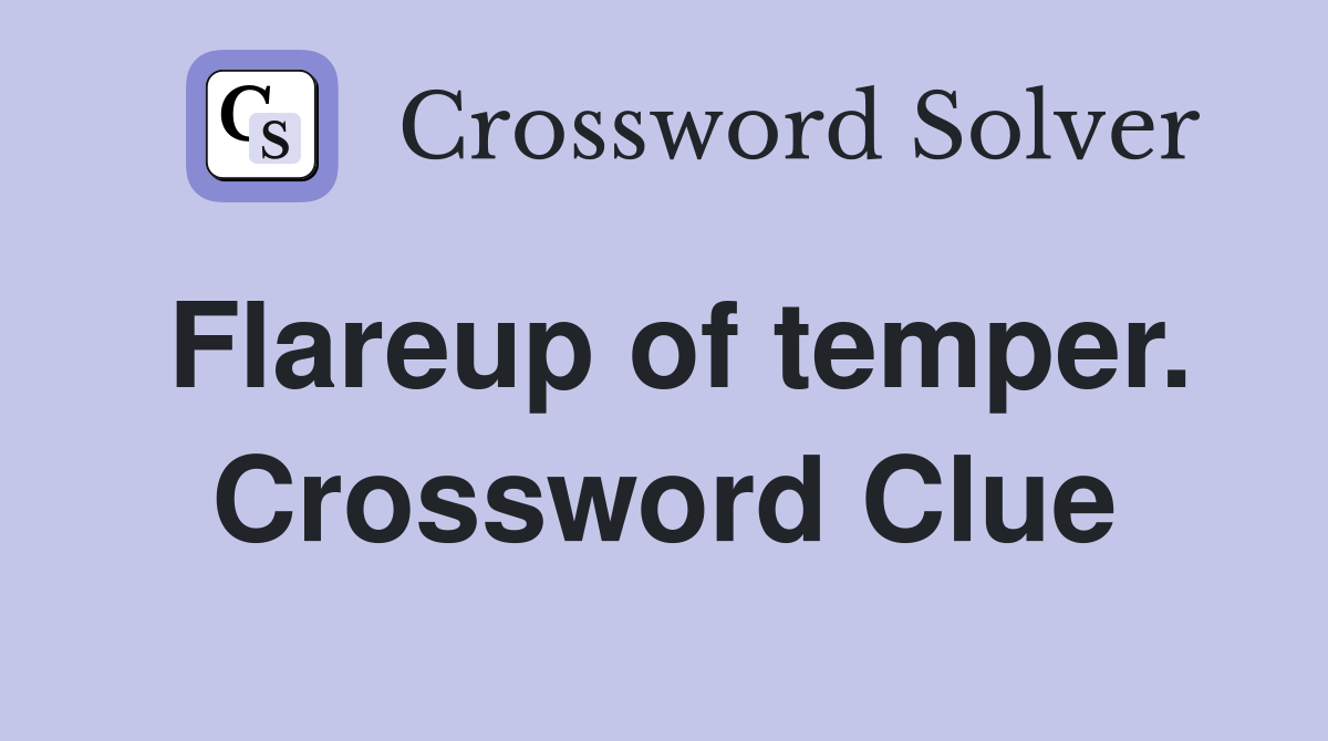 Flareup of temper. Crossword Clue