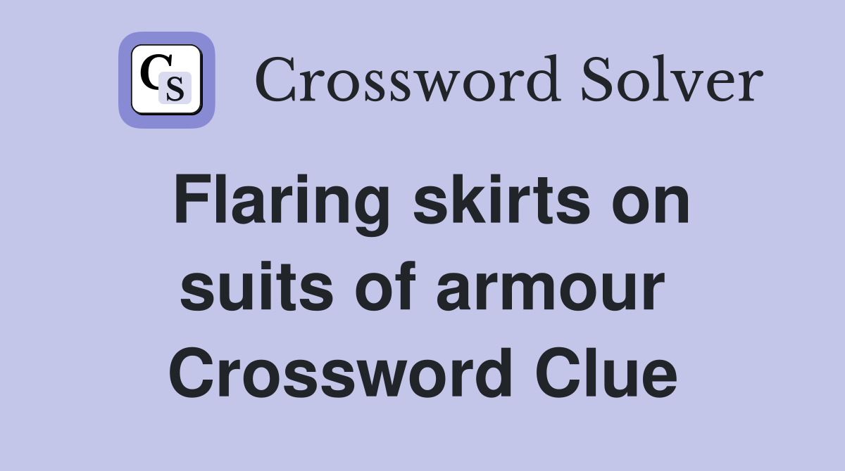 Flaring skirts on suits of armour Crossword Clue