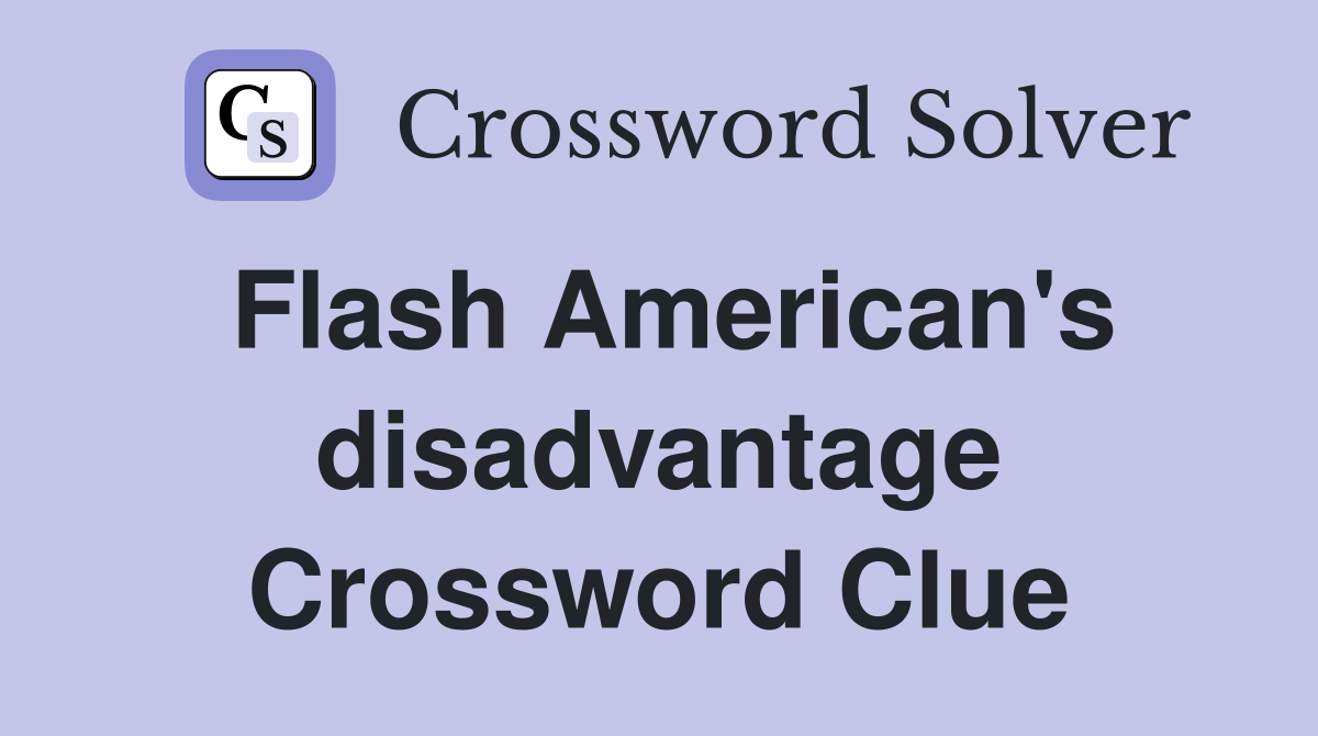 Flash American's disadvantage Crossword Clue