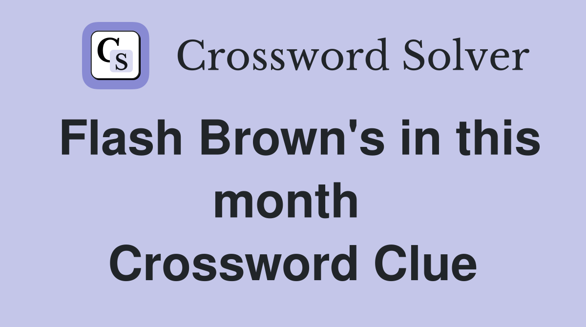 Flash Brown's in this month  Crossword Clue